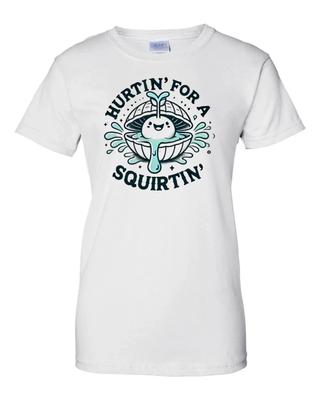 Ladies Hurtin' For A Squirtin' Inappropriate T-Shirt, Adult Humor. Raunchy