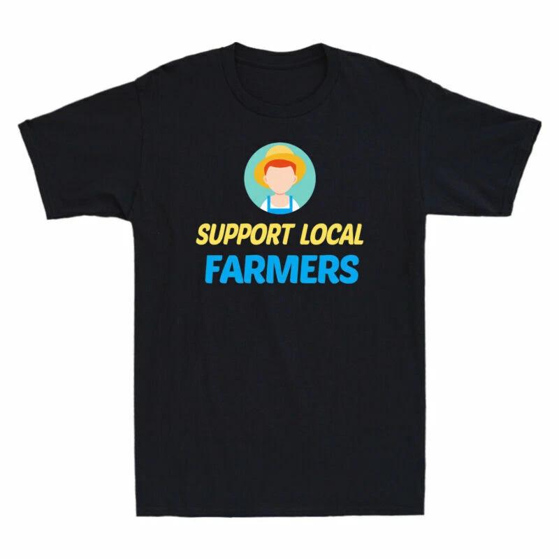 Support Local Farmers Shirt Funny Farming Farmer Gift Idea Men s Cotton T-Shirt XXL
