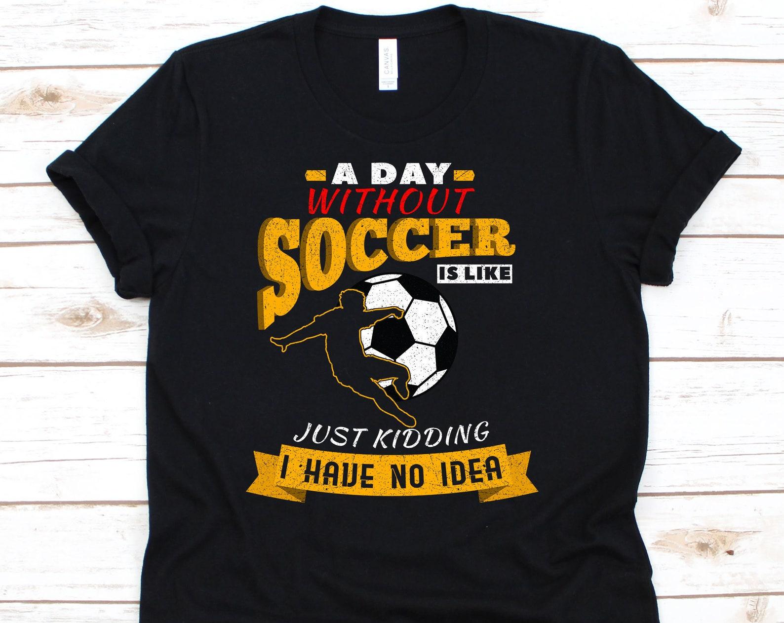 A Day Without Soccer Shirt, Football Lover, Sports Gift, Soccer Shirt, Soccer Player, Soccer Gift, Soccer Ball, Soccer Fans M