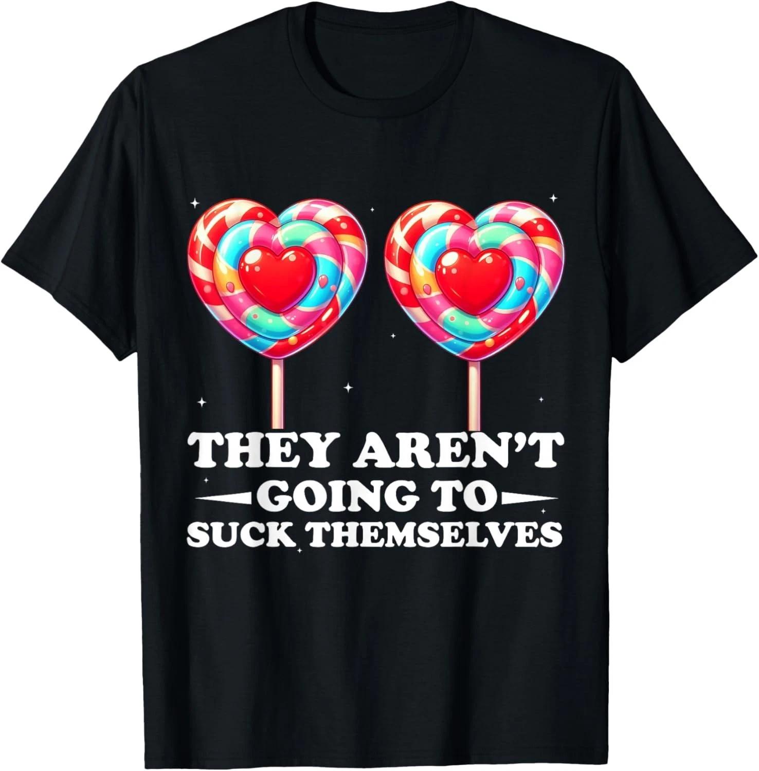 They aren t Going to Suck Themselves Funny Inappropriate Gift Unisex T-Shirt S