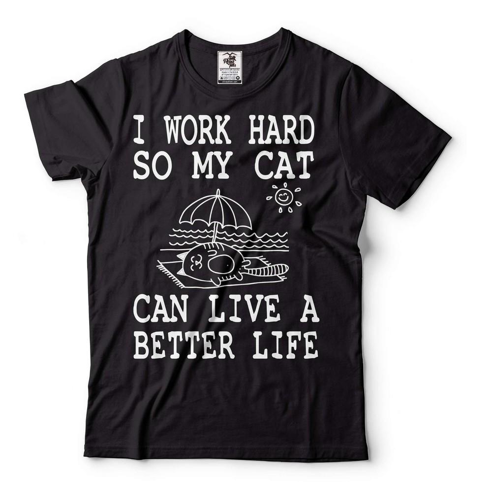

Funny I Work Hard So My Cat Can Live A Better Life Shirt Cat Owner Gifts Unisex T-Shirt XXL