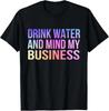 Trink Wasser und kümmere dich um dein eigenes Geschäft Sarkastisches Lustiges T-Shirt