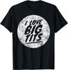 I Love Big Tits - Funny Big Boobs Breasts T-Shirt