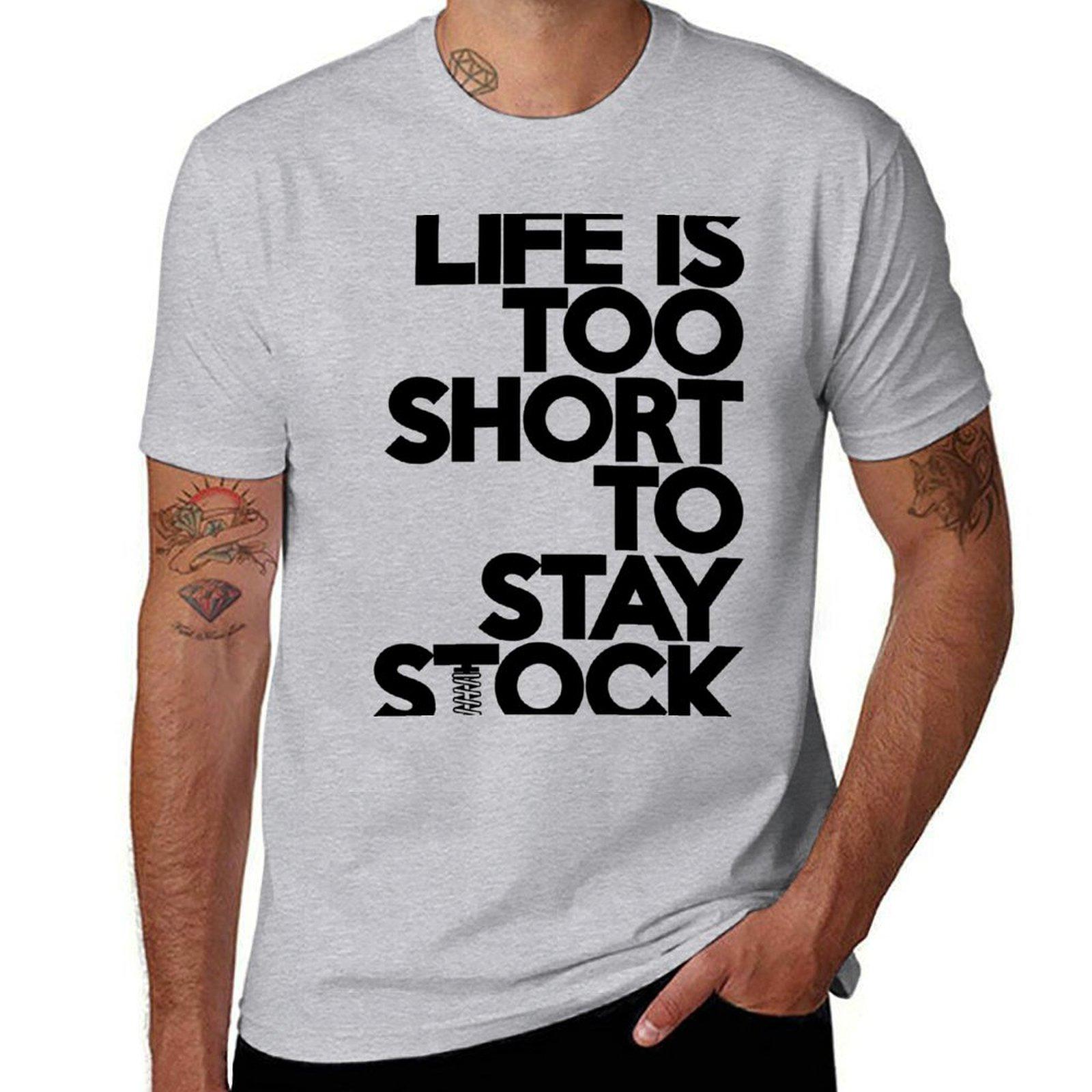 

Life is too short to stay stock 6 Tshirt plain customs plain black t shirts men S