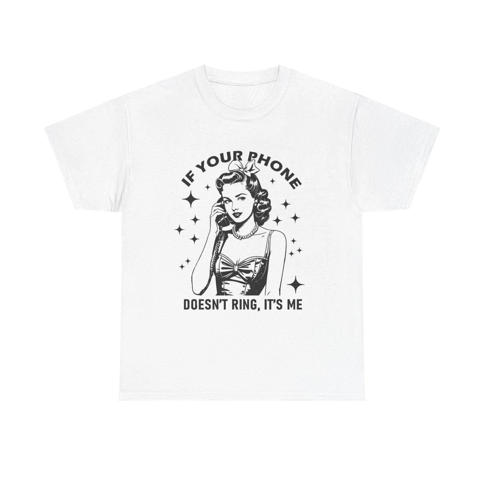 

If Your Phone Doesnt Ring Its Me Graphic T Shirt Women s Cotton Tee BRAND NEW S