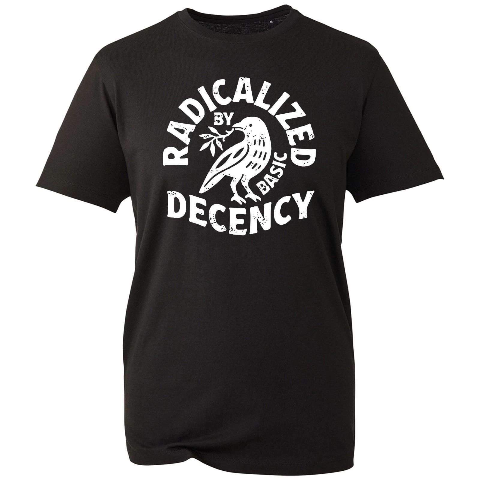 Radicalized By Basic Decency T-shirt Political Activist Top Mens Unisex Gift Tee 4XL