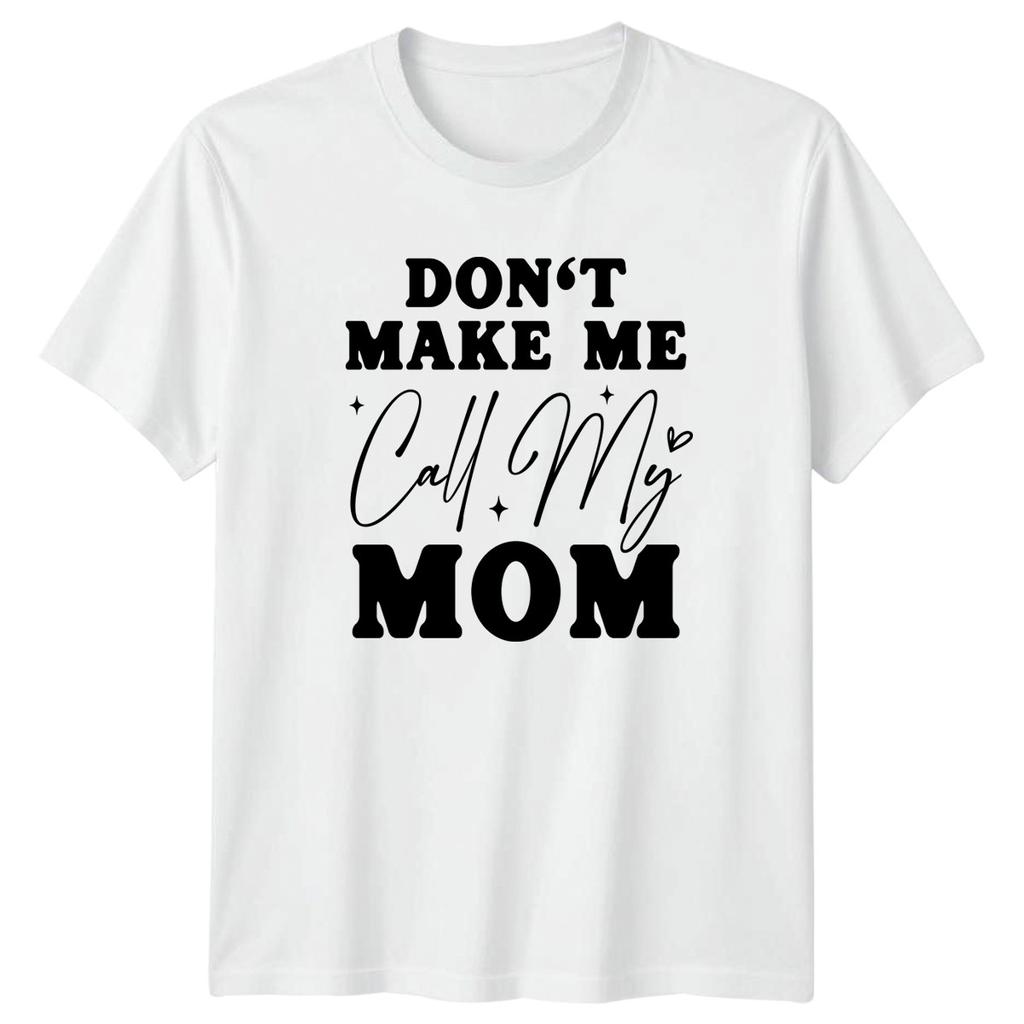 Dont Make Me Call My T-Shirt Sarcastic Humor Parenting Birthday Gift For Him