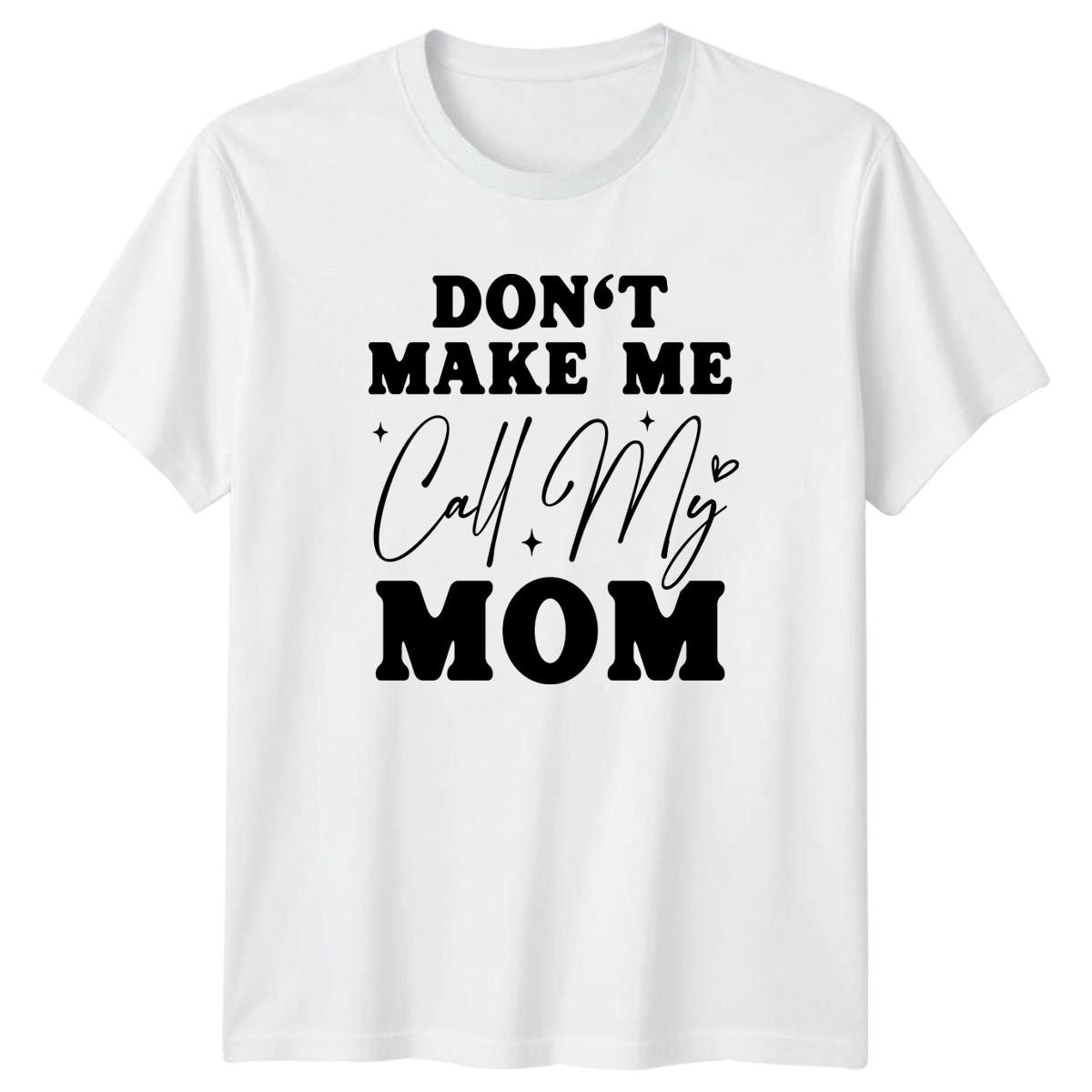 Dont Make Me Call My T-Shirt Sarcastic Humor Parenting Birthday Gift For Him XXXXL
