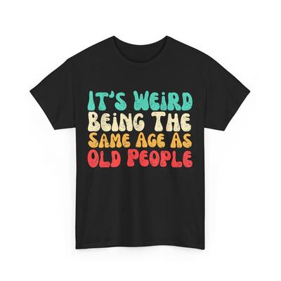 È Strano Avere la Stessa Età degli Anziani T-Shirt