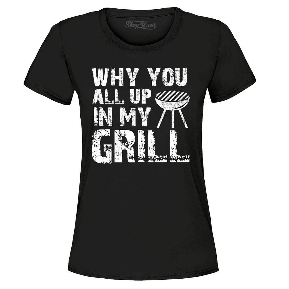 Why You All Up In My Grill Distressed Women's T-Shirt Funny BBQ Gift Shirts