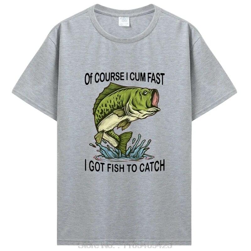 Of Course I Cum Fast I Got Fish To Catch|Fisherman T-Shirt Fishing Lover Apparel Fish Unisex Graphic Tshirt Tops Clothing Oversized