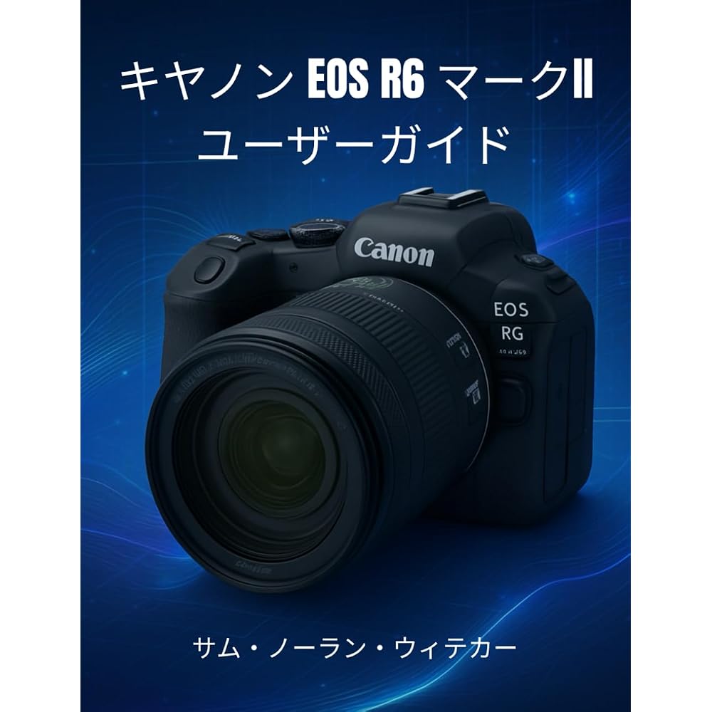 Canon EOS R6 Mark II User Guide: A complete step-by-step manual for beginners and pros to master ...