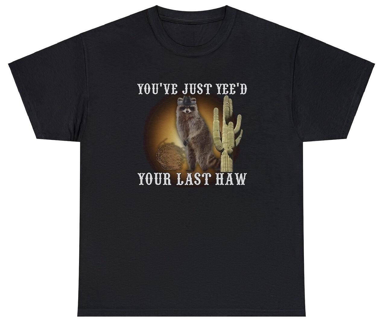 Youve Just Yeed Your Last Haw T Shirt Funny Western Saying Racoon Humor Tee XL