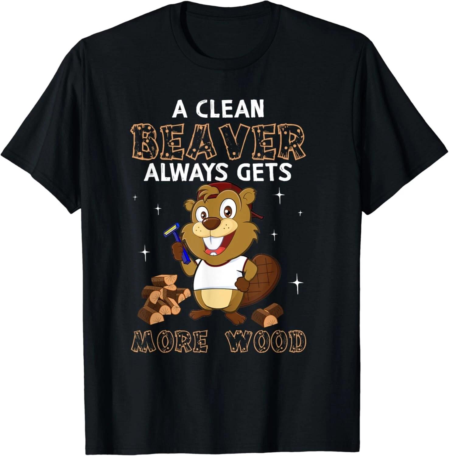 

A Clean Beaver Always Gets More Wood Adult Humor Gift Unisex T-Shirt L