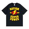 Autism Is My Super Power Graphic Tee Shirt Unisex Women Clothing Fashion Classic Oversized Print T Shirt Summer Tops Cotton T Shirt