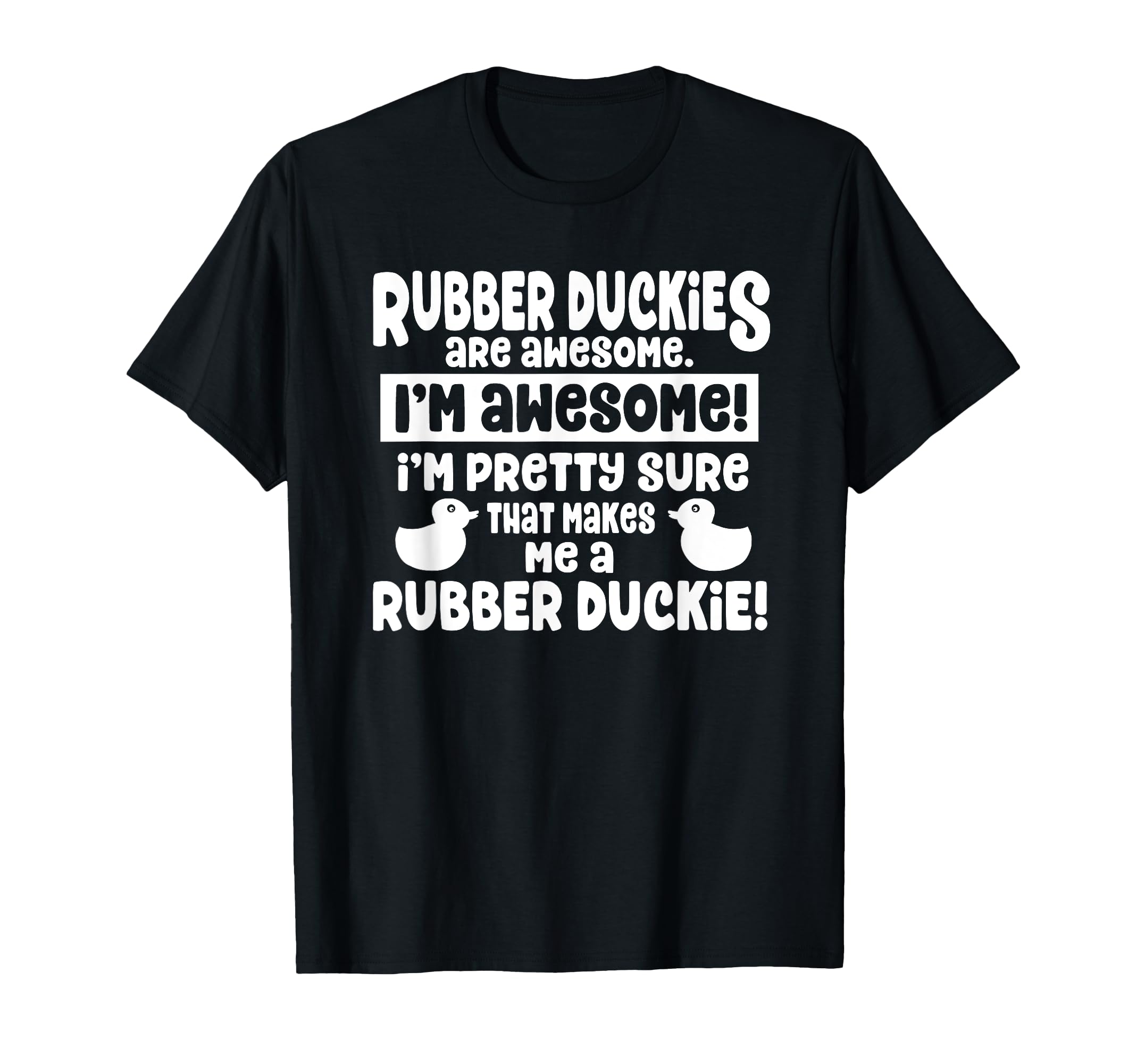 

Rubber Duckies Are Awesome - I m a Rubber Duck T-Shirt