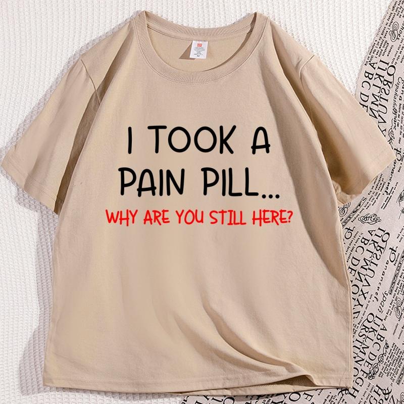 Funny Sarcastic TShirt I Took A Pain Pill Humor Tee Men Women Cotton Short Sleeve Tops Summer Printed Loose Casual Tees