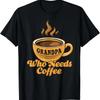 Grandpa Who Needs Coffee Funny Cute Dad Fathers Day T Shirt Vintage Homme Stretched Slightly Soft Casual Stylish