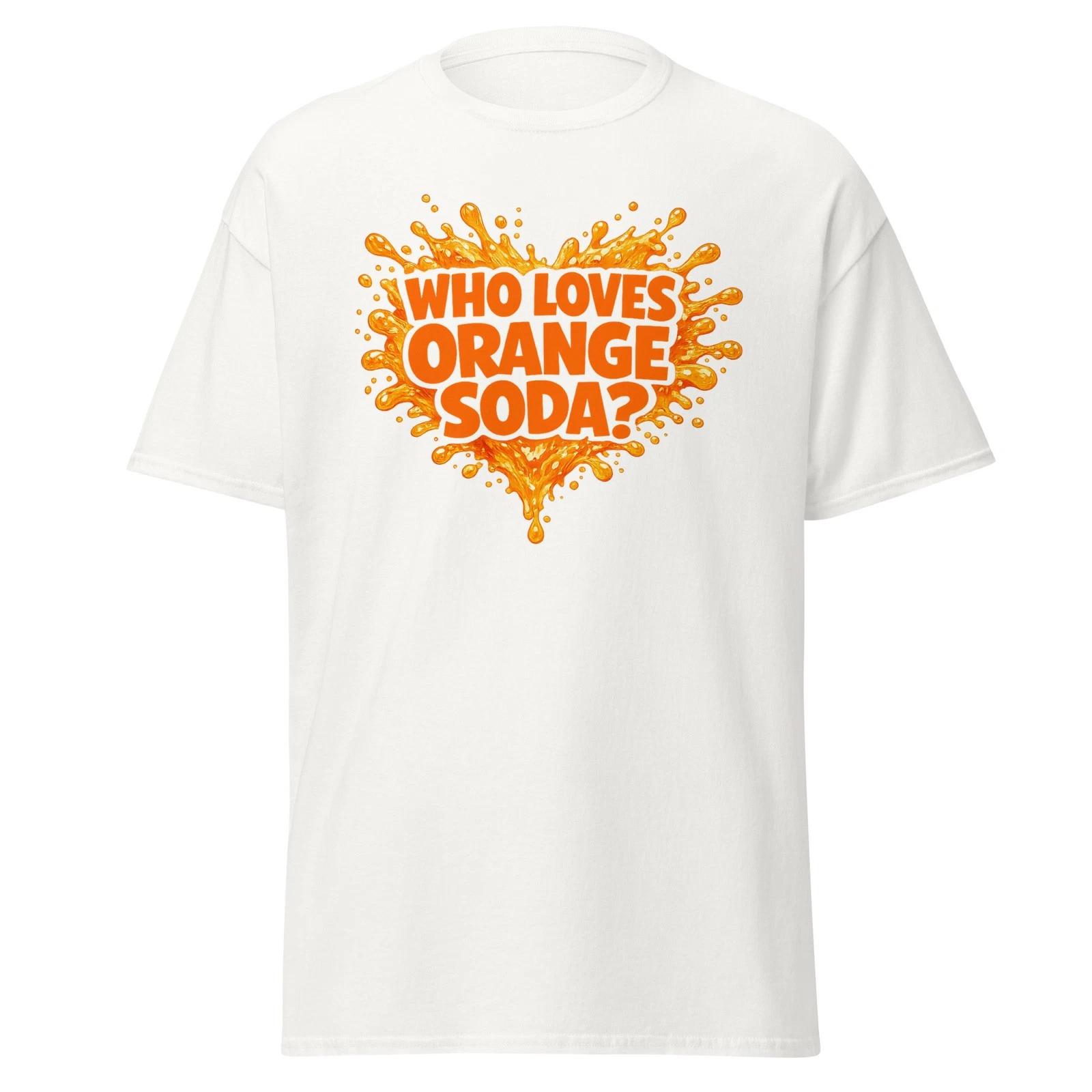 

Who Loves Orange Soda Funny 90 s Kid TV Show Quote Nostalgia Shirt, Unisex 4XL