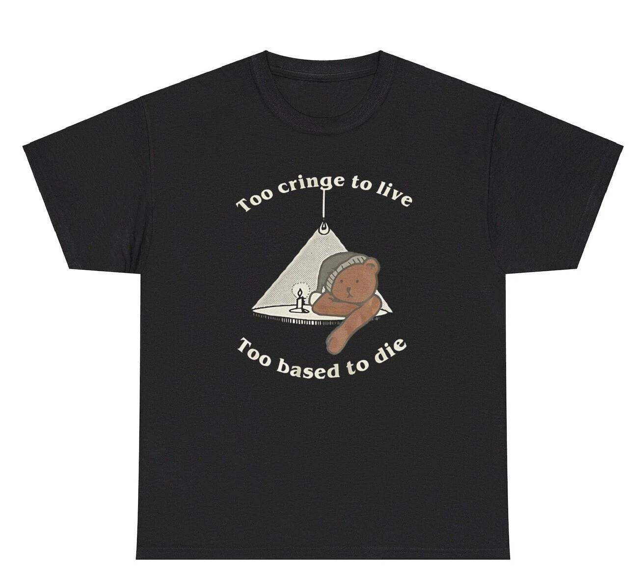 Too Cringe To Live Too Based To Die Bear T Shirt Funny Animal Lover Humor Tee S