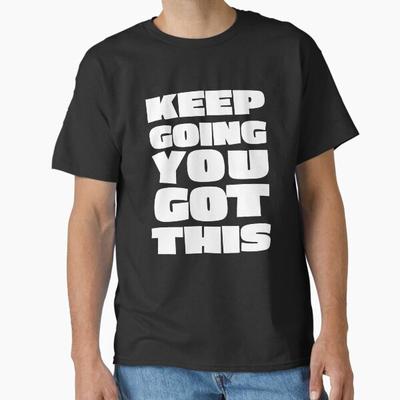 Keep Going, You Got This. Classic T-Shirt
