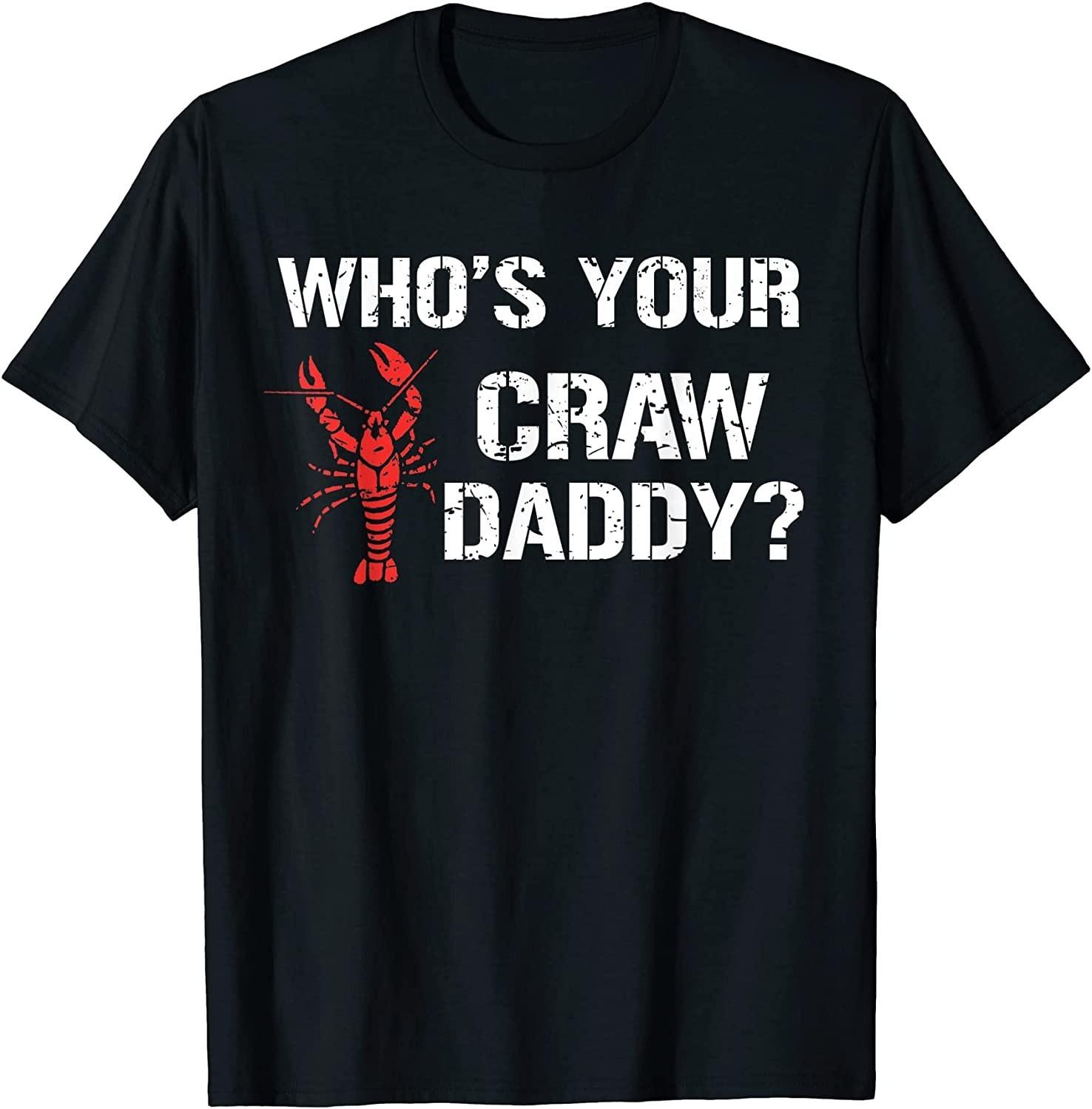 NEW LIMITED! Who s Your Craw Daddy Crawfish Boil Funny Cajun Tee - MADE IN USA XXXXL