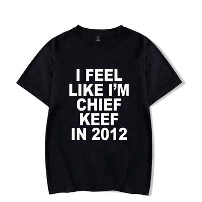 I Feel Like I'm Chief Keef In 2012 Graphic Print Tshirt Male Funny Rap Meme T-shirt Summer Men Women Hip Hop Oversized T Shirts