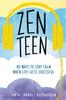 The Zen Teen : 101 Mindful Ways To Stay Calm When Life Gets Stressful Book