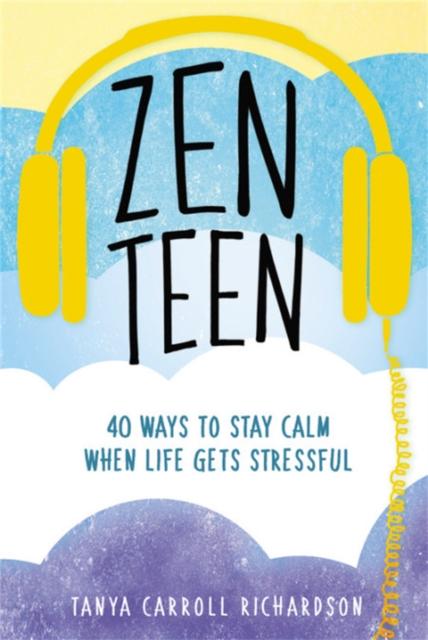 The Zen Teen : 101 Mindful Ways To Stay Calm When Life Gets Stressful Book