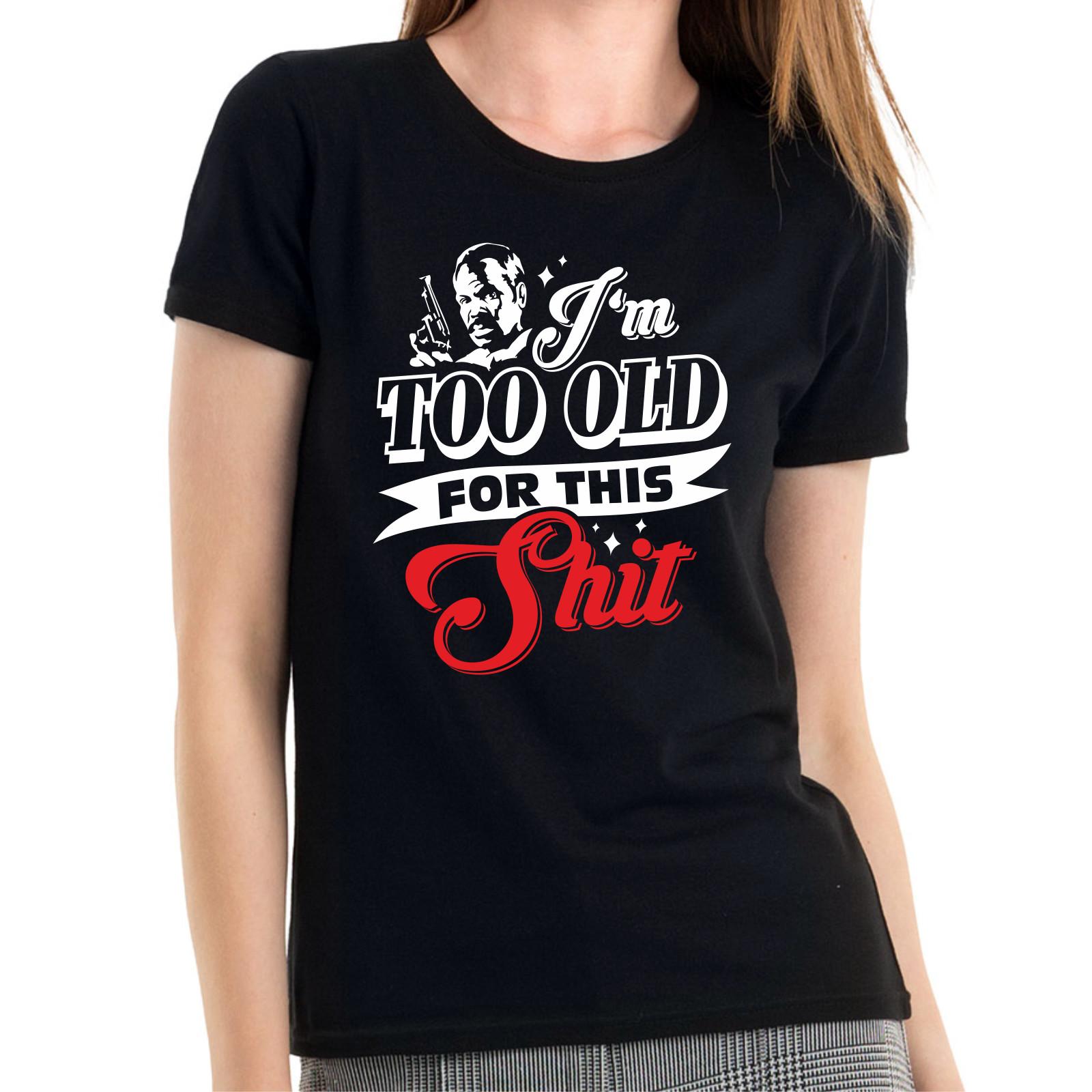 I M Too Old for This Shit Roger Murtaugh Lethal Weapon Lady Ladies Girlie Shirt M