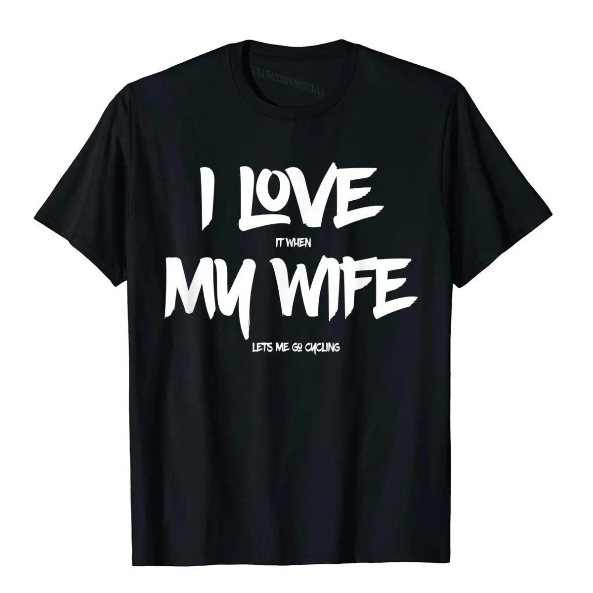 I Love It When My Wife Lets Me Go Cycling Funny T Shirt C... XXXL