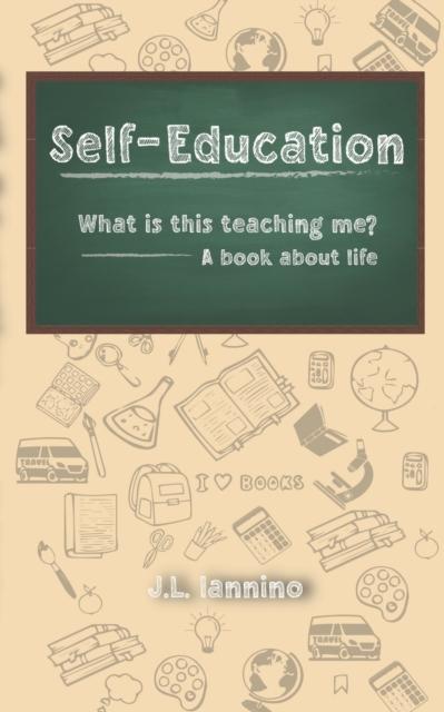 The Self-Education : What Is This Teaching Me? A Book About Life Book