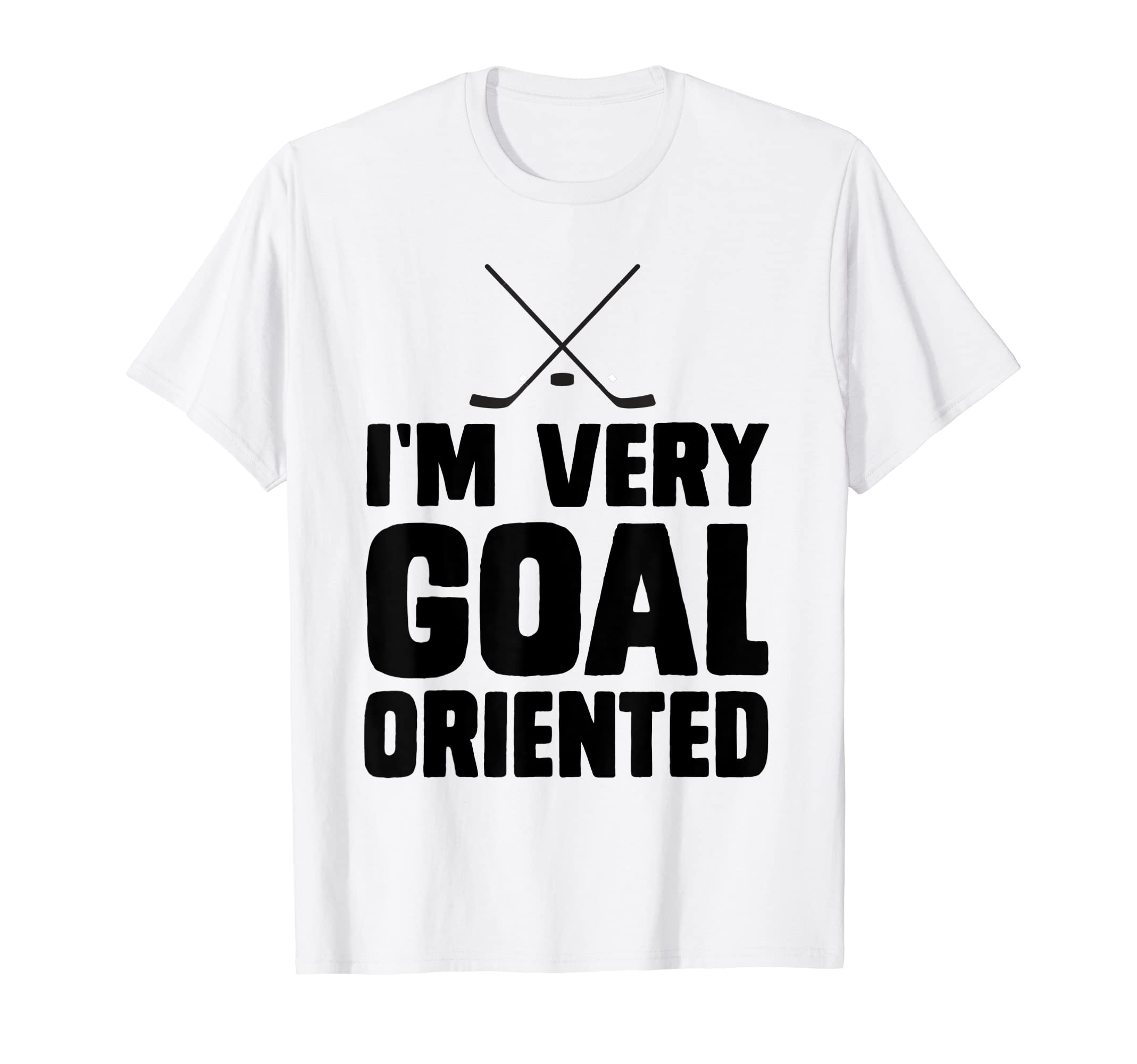 

very goal orient hockey I m T-shirt