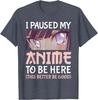 I Paused My Anime To Be Here Otaku Anime Merch Tshirt Summer 100 Cotton Printed T Short Sleeve Oversized Graphic T Shirt Top