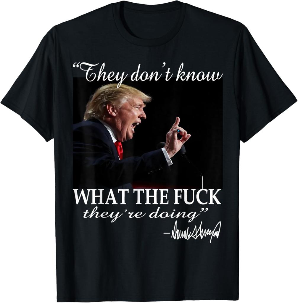 They Dont Know What The F Theyre Doing Trump Politic Unisex T-Shirt