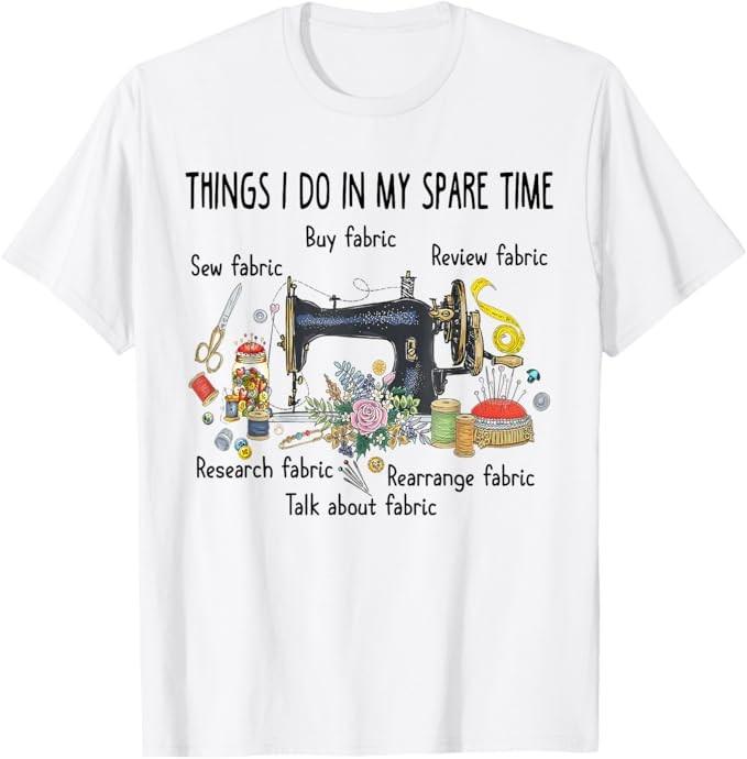 Things I do in my spare time funny Sewing Quilting T-shirt T-Shirt Unisex T-Shirt XXXXL