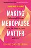 The Making Menopause Matter : The Essential Guide To What You Need To Know and Why Book