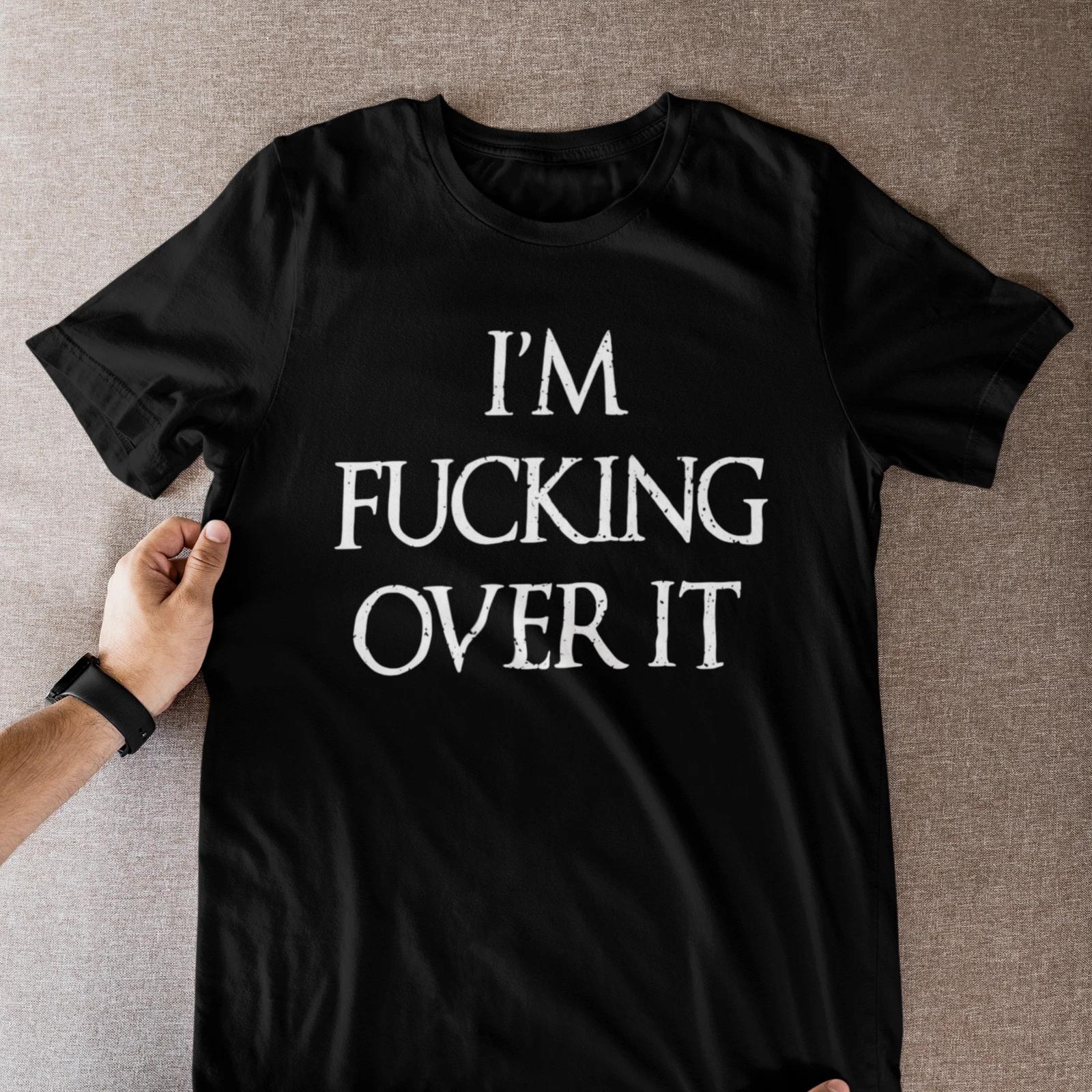 Graphic T Shirt I m F**king Over It Sarcastic Tee Unisex M