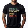 Funny Teen Saying Im Here Im Awake Dont Push It Sarcastic Mens Designer T Shirt Youth TShirt Oversized