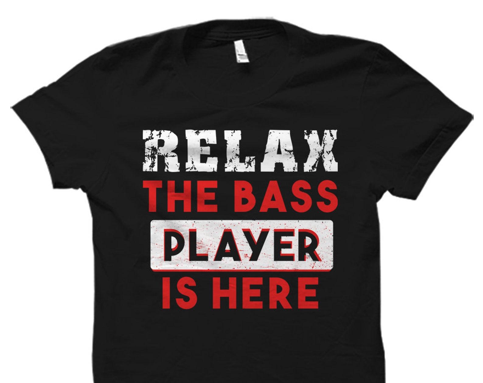 Bass Player Shirt Bassist Shirt for Bassist Bass Player Gift Bassist Gift Band Shirt Band Member Shirt Relax The Bass Player Is Here #OS1683 4XL