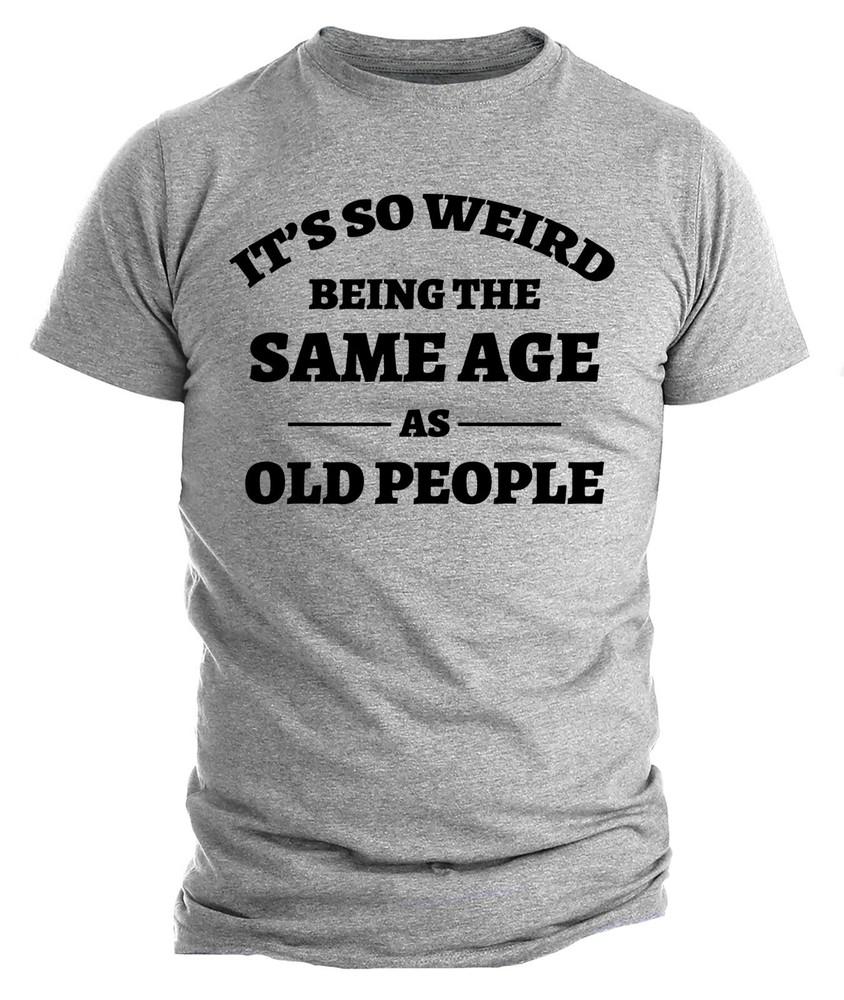 

Странно быть одного возраста со стариками Футболка подарки для дедушки футболки Саркастическая футболка 3XL