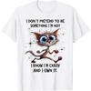 iFreya Cat I Dont Pretend To Be Something Im Not I Know Im Crazy T-Shirt