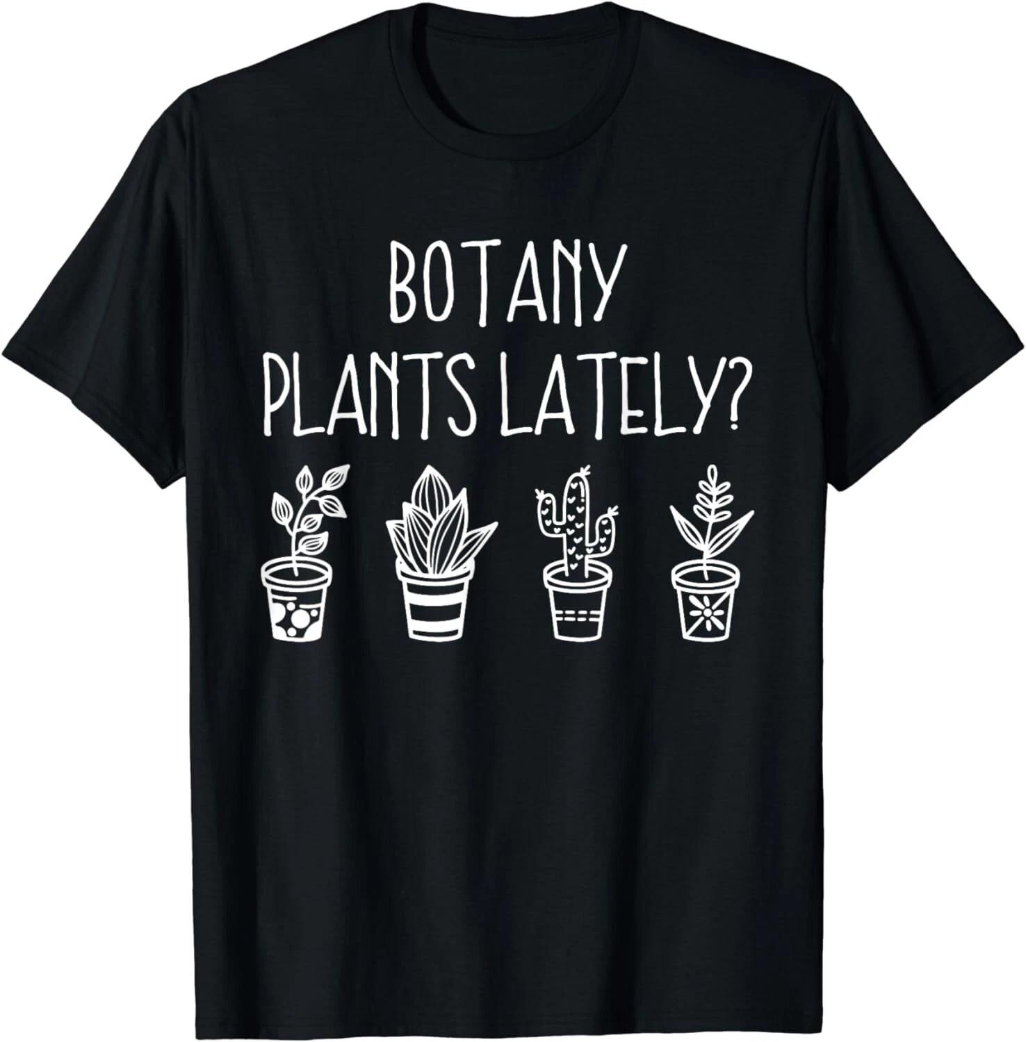 Botany Plants Lately Funny Plant Pun Gardener Sayings Humor Gift Unisex T-Shirt 4XL