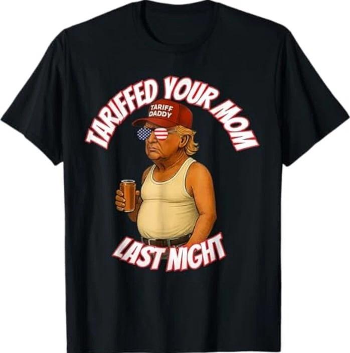 Tariffed Your Mom Last Night Tarrified Funny T-Shirt 3XL