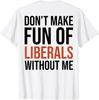 Dont Make Fun Of Liberals Without Me Funny Present Unisex T-Shirt