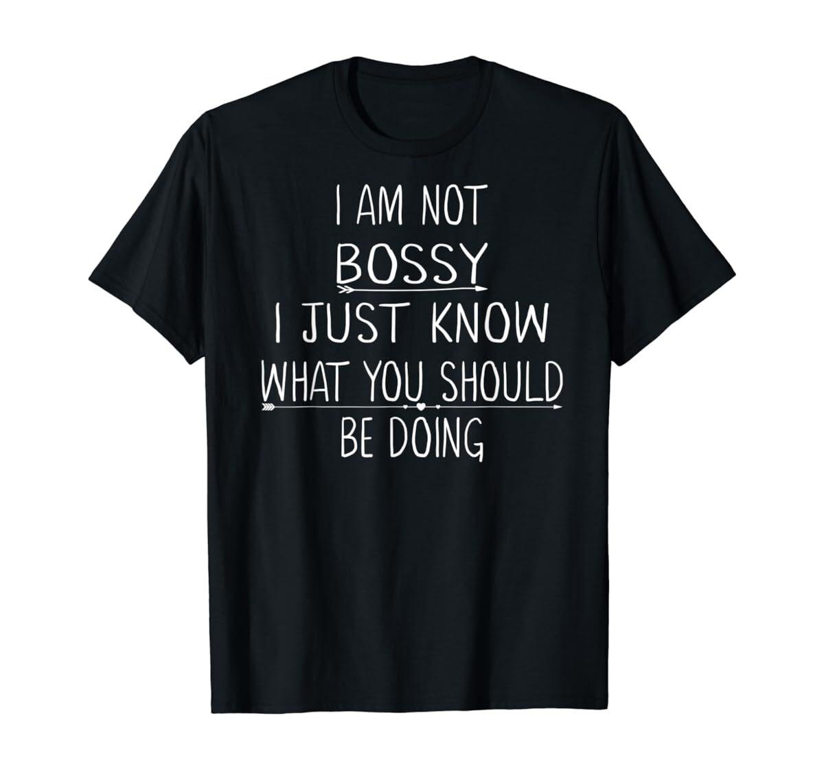I Am Not Bossy I Just Know What You Should Be Doing T Shirt Mens Womens Tees Top Men Women Kid NEW XL