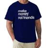 Make Money Not Friends Unisex Cotton Tshirt Luxury Fashion Big Size Top Casual Short Sleeve Streetwear New Arrival Tee