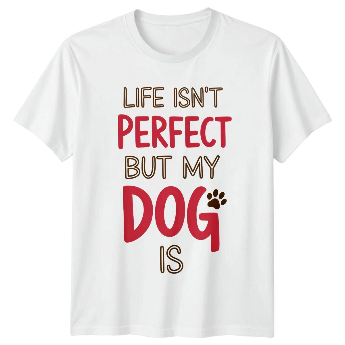 Life Isnt Perfect But My T-Shirt Dog Lover Dog Birthday Gift For Him And Her XXL