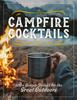 The Campfire Cocktails : 100+ Simple Drinks for the Great Outdoors Book