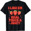 I Like Em Real Thick And Juicy Funny Strawberry Festival T-Shirt